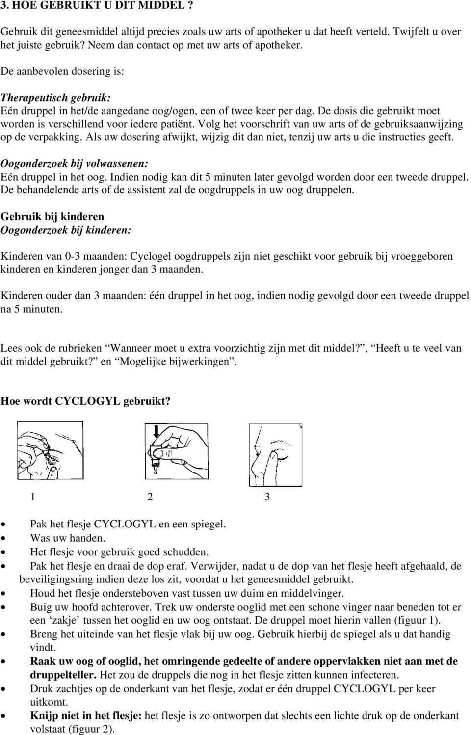 Volg het voorschrift van uw arts of de gebruiksaanwijzing op de verpakking. Als uw dosering afwijkt, wijzig dit dan niet, tenzij uw arts u die instructies geeft.