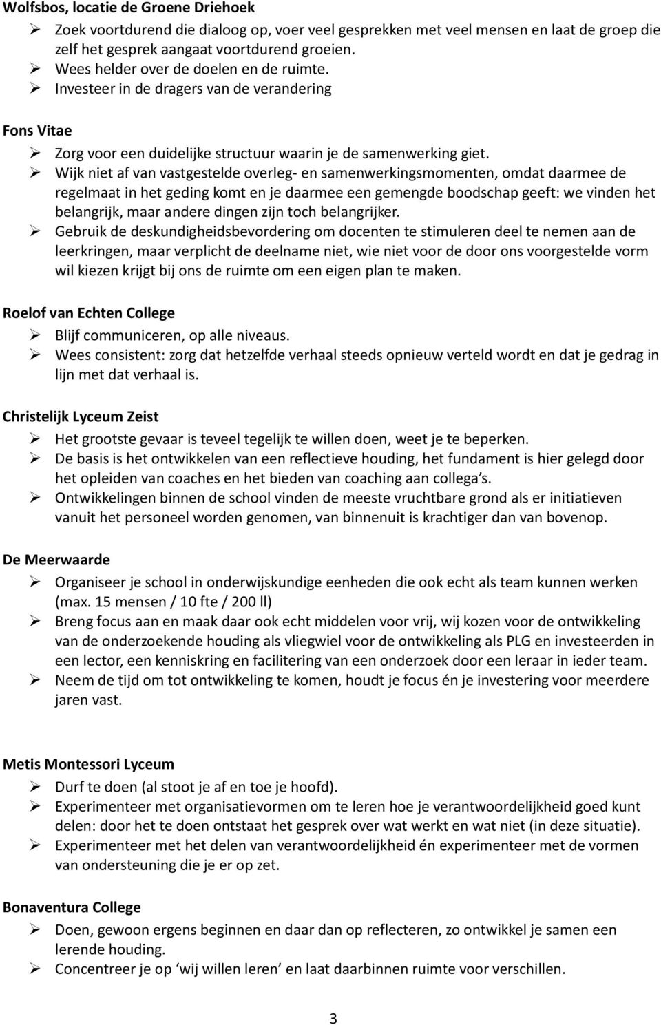 Wijk niet af van vastgestelde overleg- en samenwerkingsmomenten, omdat daarmee de regelmaat in het geding komt en je daarmee een gemengde boodschap geeft: we vinden het belangrijk, maar andere dingen