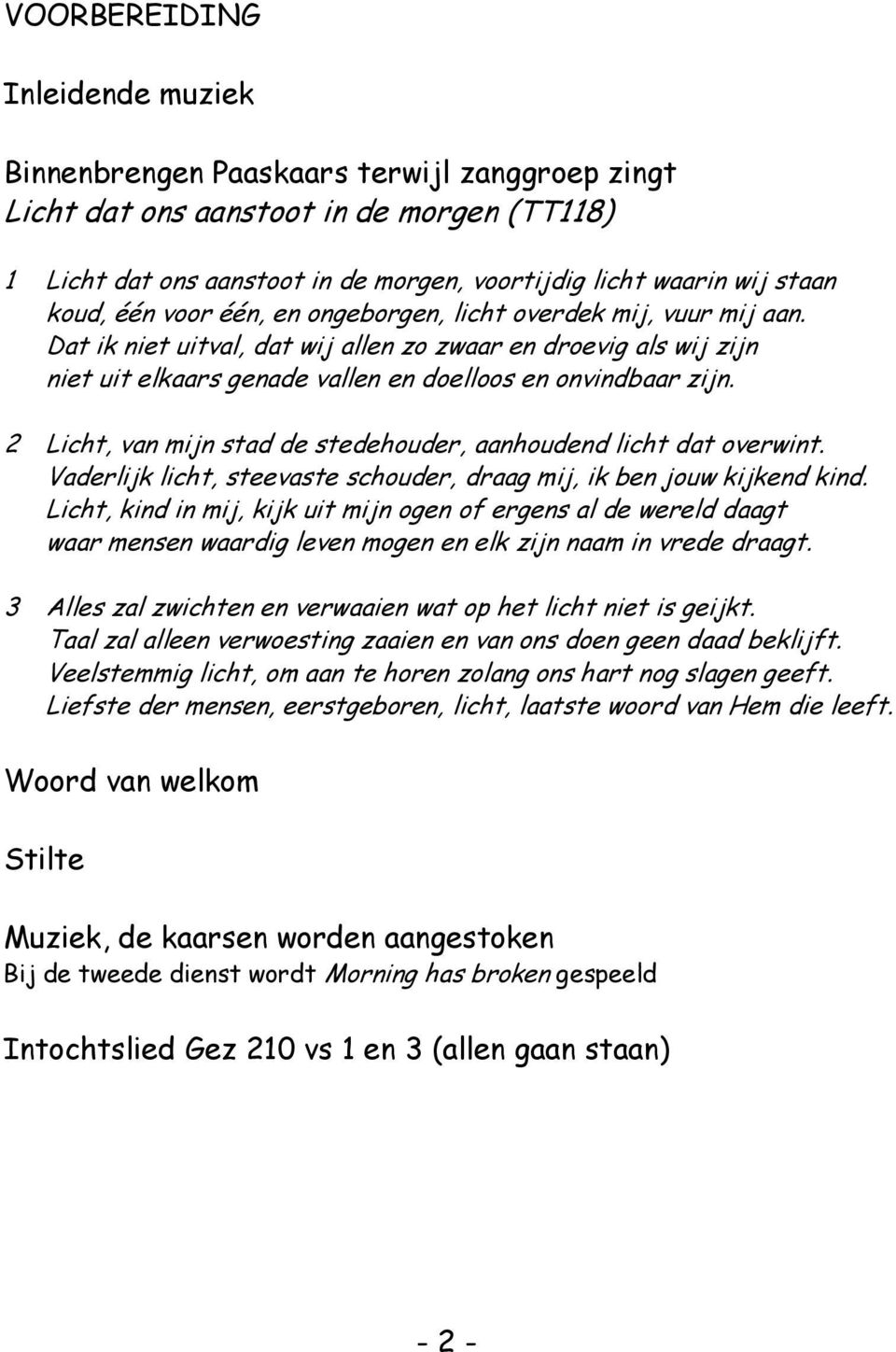 2 Licht, van mijn stad de stedehouder, aanhoudend licht dat overwint. Vaderlijk licht, steevaste schouder, draag mij, ik ben jouw kijkend kind.