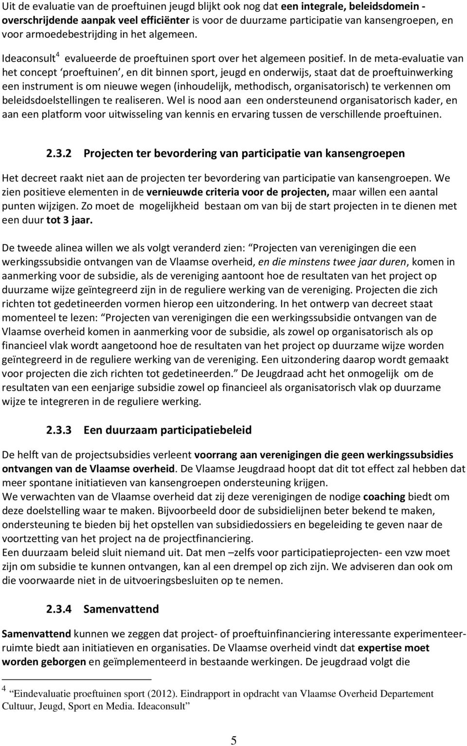 In de meta-evaluatie van het concept proeftuinen, en dit binnen sport, jeugd en onderwijs, staat dat de proeftuinwerking een instrument is om nieuwe wegen (inhoudelijk, methodisch, organisatorisch)