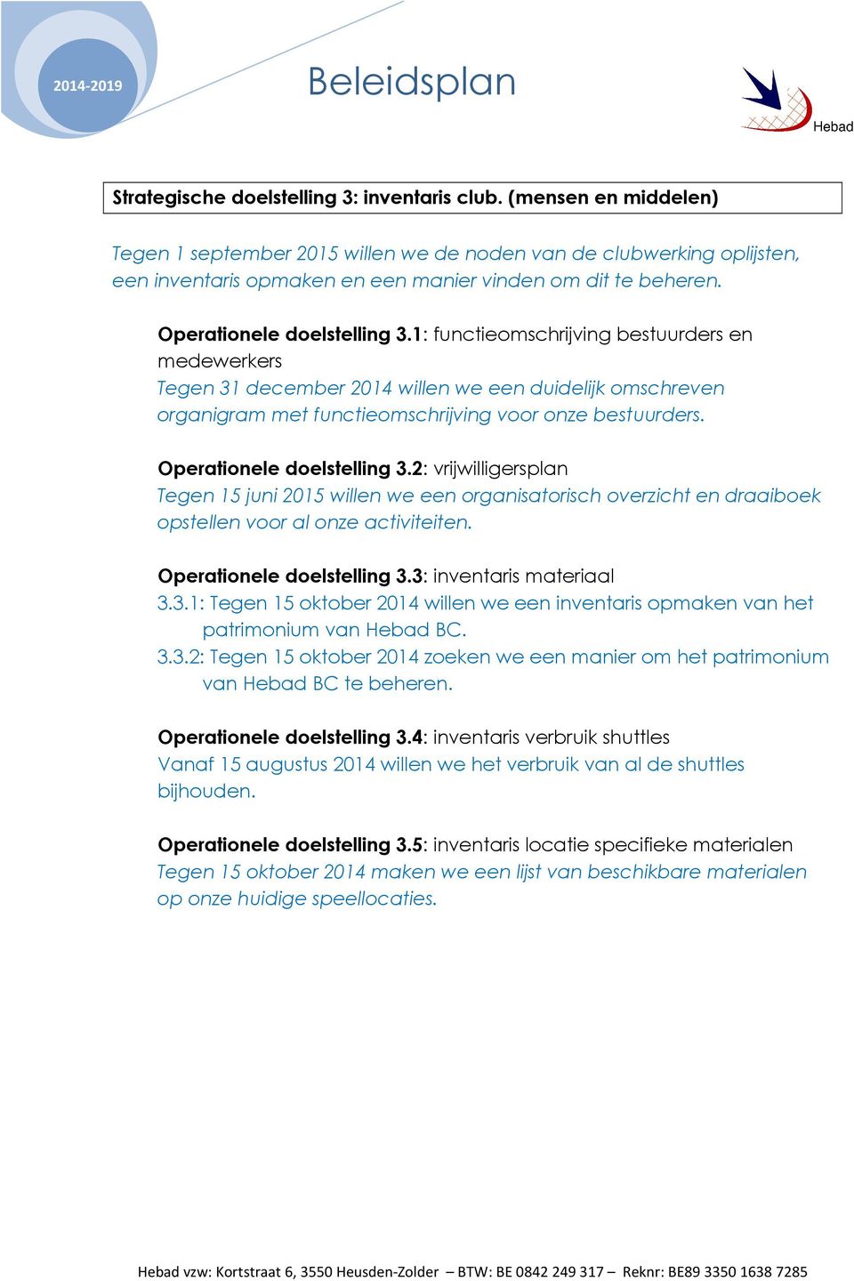 1: functieomschrijving bestuurders en medewerkers Tegen 31 december 2014 willen we een duidelijk omschreven organigram met functieomschrijving voor onze bestuurders. Operationele doelstelling 3.