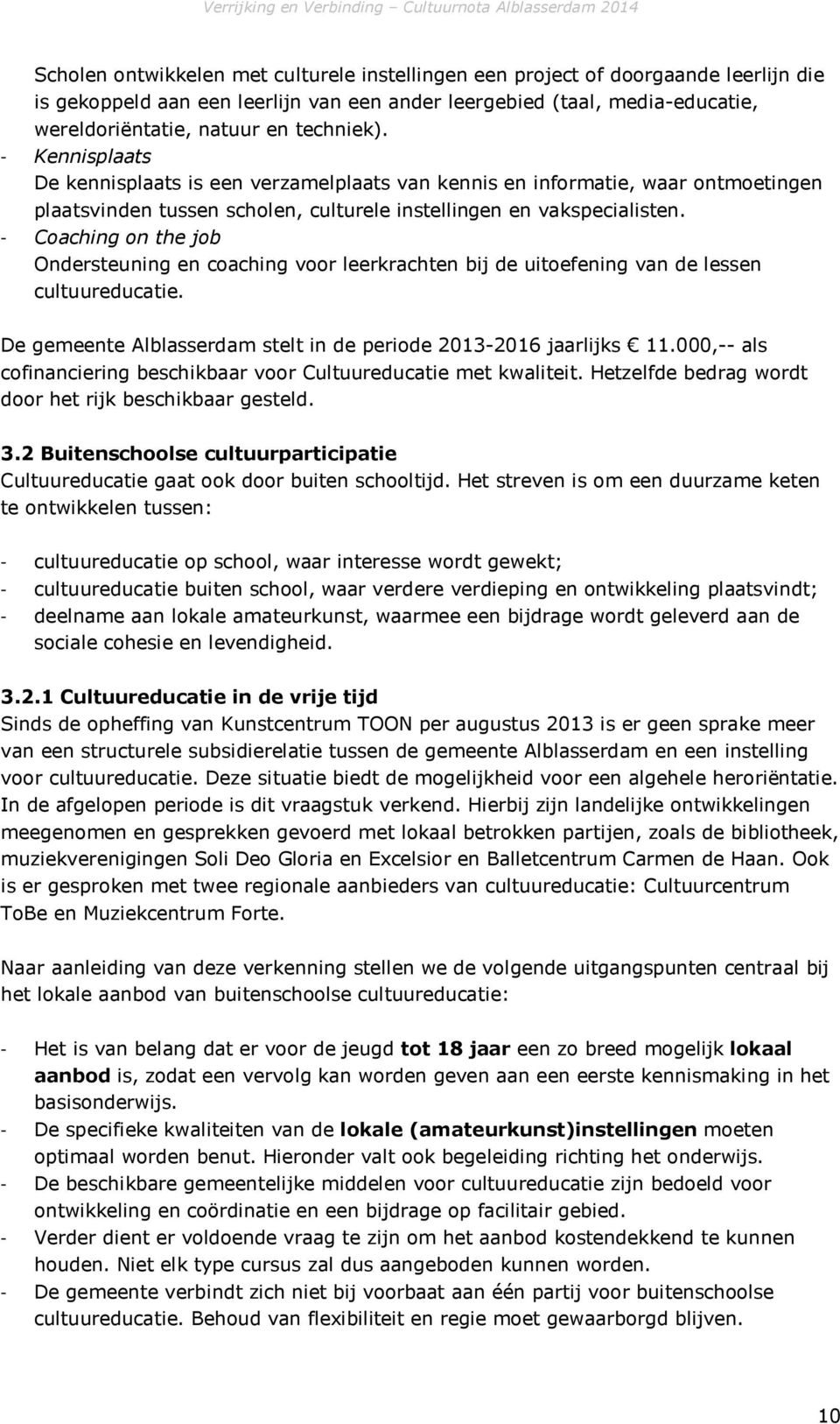 - Caching n the jb Ondersteuning en caching vr leerkrachten bij de uitefening van de lessen cultuureducatie. De gemeente Alblasserdam stelt in de peride 2013-2016 jaarlijks 11.