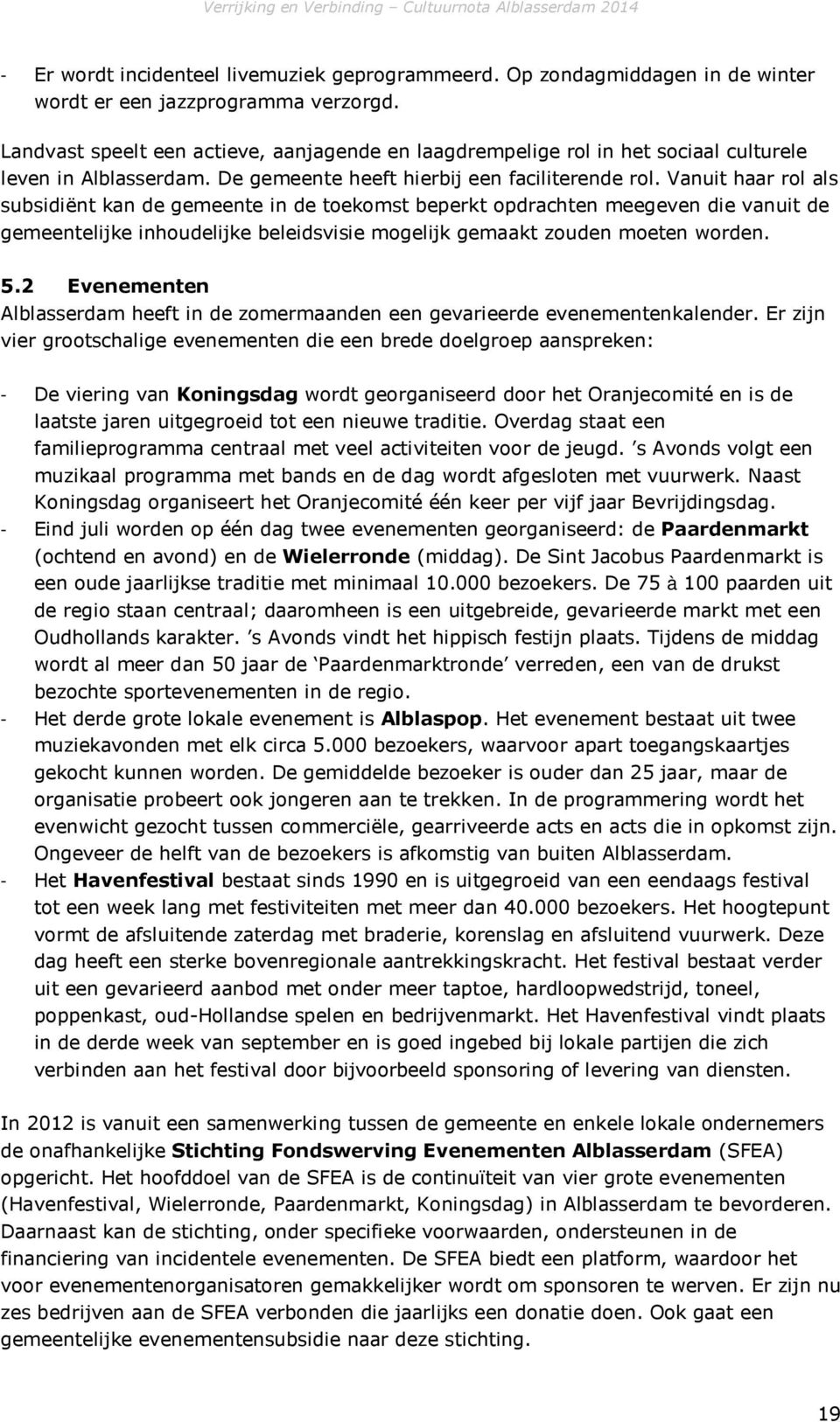 Vanuit haar rl als subsidiënt kan de gemeente in de tekmst beperkt pdrachten meegeven die vanuit de gemeentelijke inhudelijke beleidsvisie mgelijk gemaakt zuden meten wrden. 5.