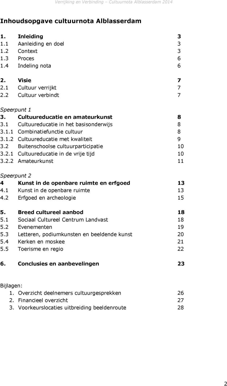 2.2 Amateurkunst 11 Speerpunt 2 4 Kunst in de penbare ruimte en erfged 13 4.1 Kunst in de penbare ruimte 13 4.2 Erfged en archelgie 15 5. Breed cultureel aanbd 18 5.