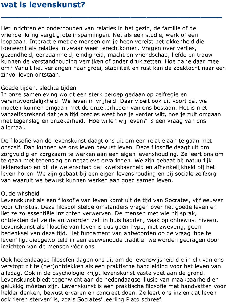 Vragen over verlies, gezondheid, eenzaamheid, eindigheid, macht en vriendschap, liefde en trouw kunnen de verstandhouding verrijken of onder druk zetten. Hoe ga je daar mee om?