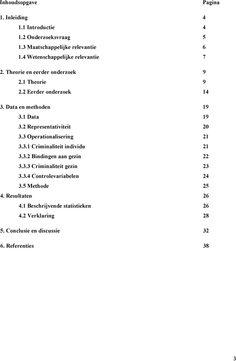 1 Data 19 3.2 Representativiteit 20 3.3 Operationalisering 21 3.3.1 Criminaliteit individu 21 3.3.2 Bindingen aan gezin 22 3.3.3 Criminaliteit gezin 23 3.