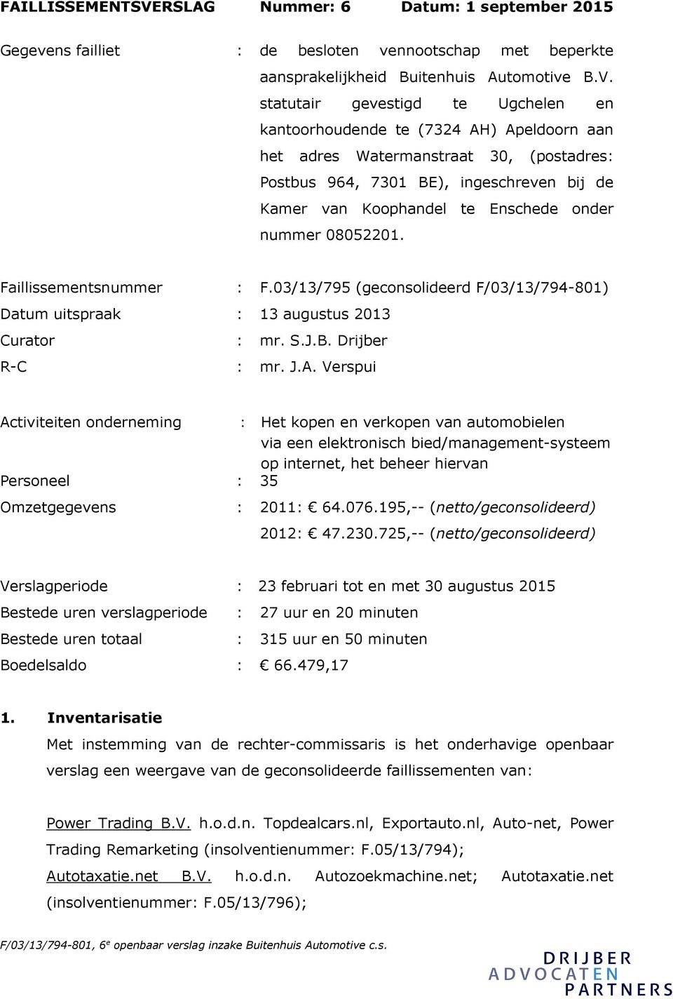 statutair gevestigd te Ugchelen en kantoorhoudende te (7324 AH) Apeldoorn aan het adres Watermanstraat 30, (postadres: Postbus 964, 7301 BE), ingeschreven bij de Kamer van Koophandel te Enschede