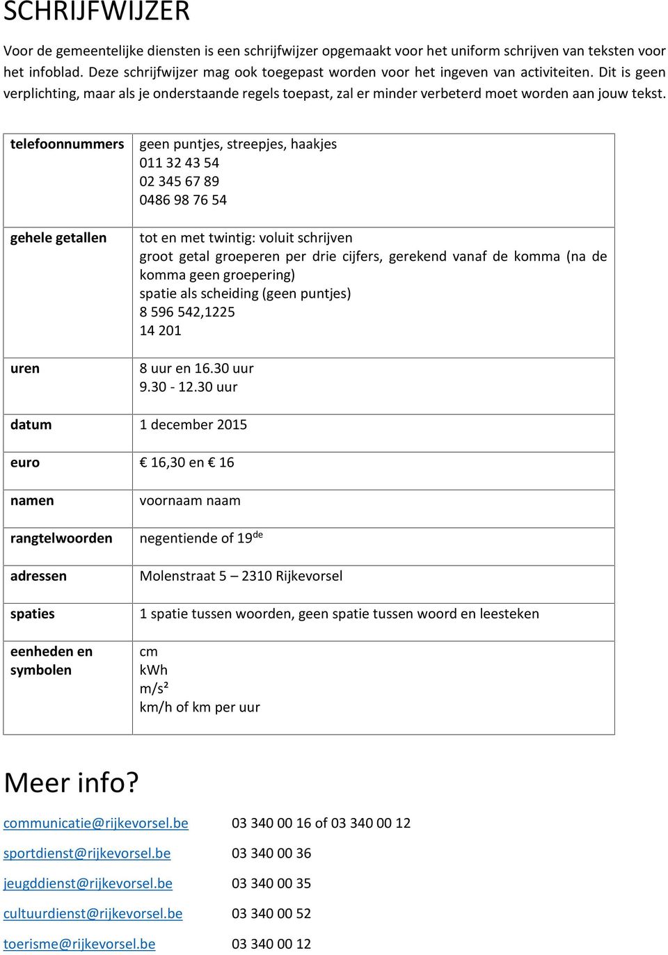 telefnnummers gehele getallen uren geen puntjes, streepjes, haakjes 011 32 43 54 02 345 67 89 0486 98 76 54 tt en met twintig: vluit schrijven grt getal greperen per drie cijfers, gerekend vanaf de