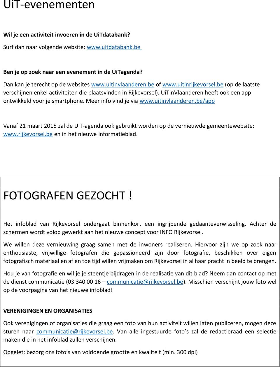 UiTinVlaanderen heeft k een app ntwikkeld vr je smartphne. Meer inf vind je via www.uitinvlaanderen.be/app Vanaf 21 maart 2015 zal de UiT-agenda k gebruikt wrden p de vernieuwde gemeentewebsite: www.