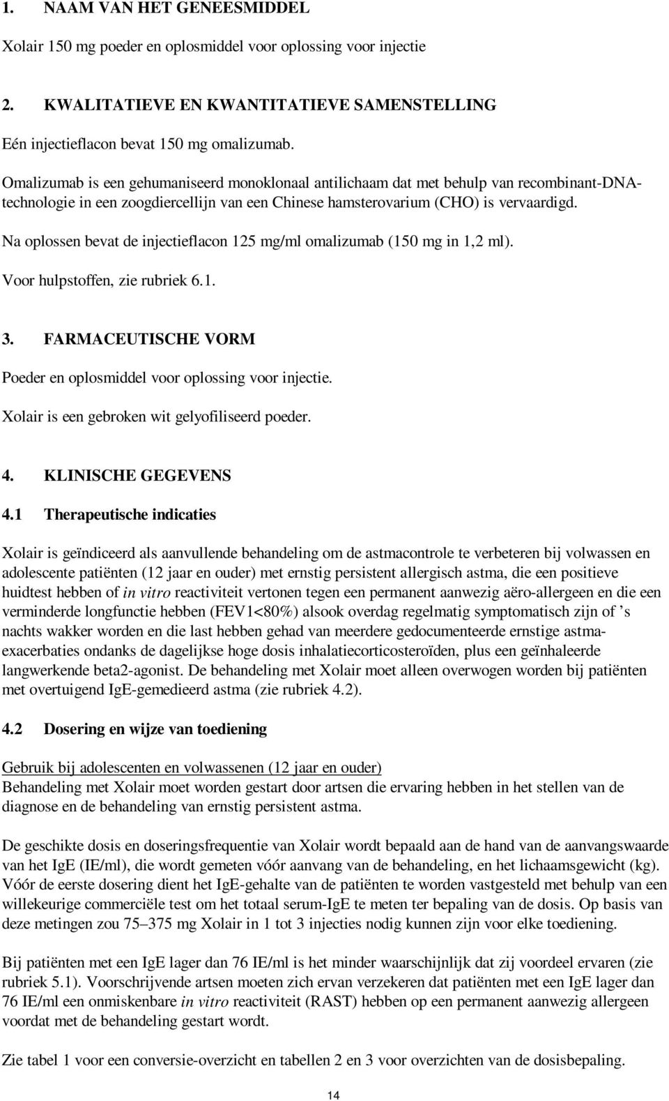 Na oplossen bevat de injectieflacon 125 mg/ml omalizumab (150 mg in 1,2 ml). Voor hulpstoffen, zie rubriek 6.1. 3. FARMACEUTISCHE VORM Poeder en oplosmiddel voor oplossing voor injectie.