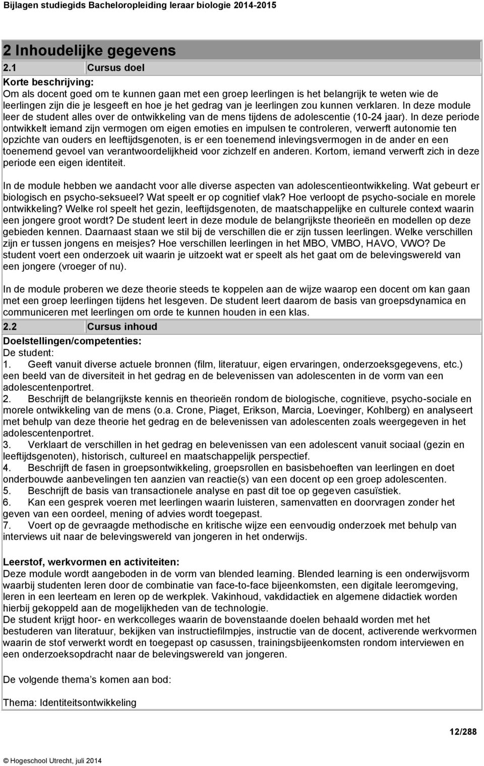 leerlingen zou kunnen verklaren. In deze module leer de student alles over de ontwikkeling van de mens tijdens de adolescentie (10-24 jaar).