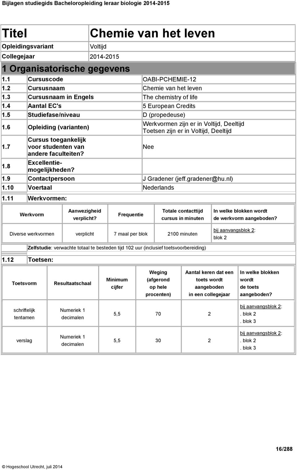 8 Cursus toegankelijk voor studenten van andere faculteiten? Excellentiemogelijkheden? Werkvormen zijn er in Voltijd, Deeltijd Toetsen zijn er in Voltijd, Deeltijd 1.9 Contactpersoon J Gradener (jeff.