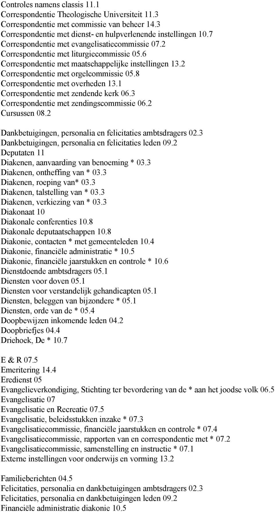 8 Correspondentie met overheden 13.1 Correspondentie met zendende kerk 06.3 Correspondentie met zendingscommissie 06.2 Cursussen 08.2 Dankbetuigingen, personalia en felicitaties ambtsdragers 02.