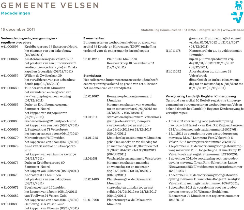 000659 Willem de Zwijgerlaan 39 het verwijderen van een asbesthoudende pijp (09/12/2011) w11.000660 Tuindersstraat 91 het veranderen en vergroten van de 2 e verdieping van een woning w11.