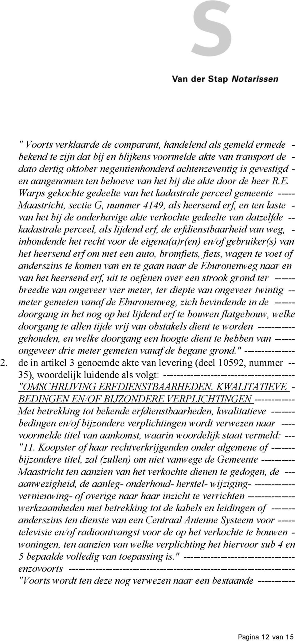 Warps gekochte gedeelte van het kadastrale perceel gemeente ----- Maastricht, sectie G, nummer 4149, als heersend erf, en ten laste - van het bij de onderhavige akte verkochte gedeelte van datzelfde