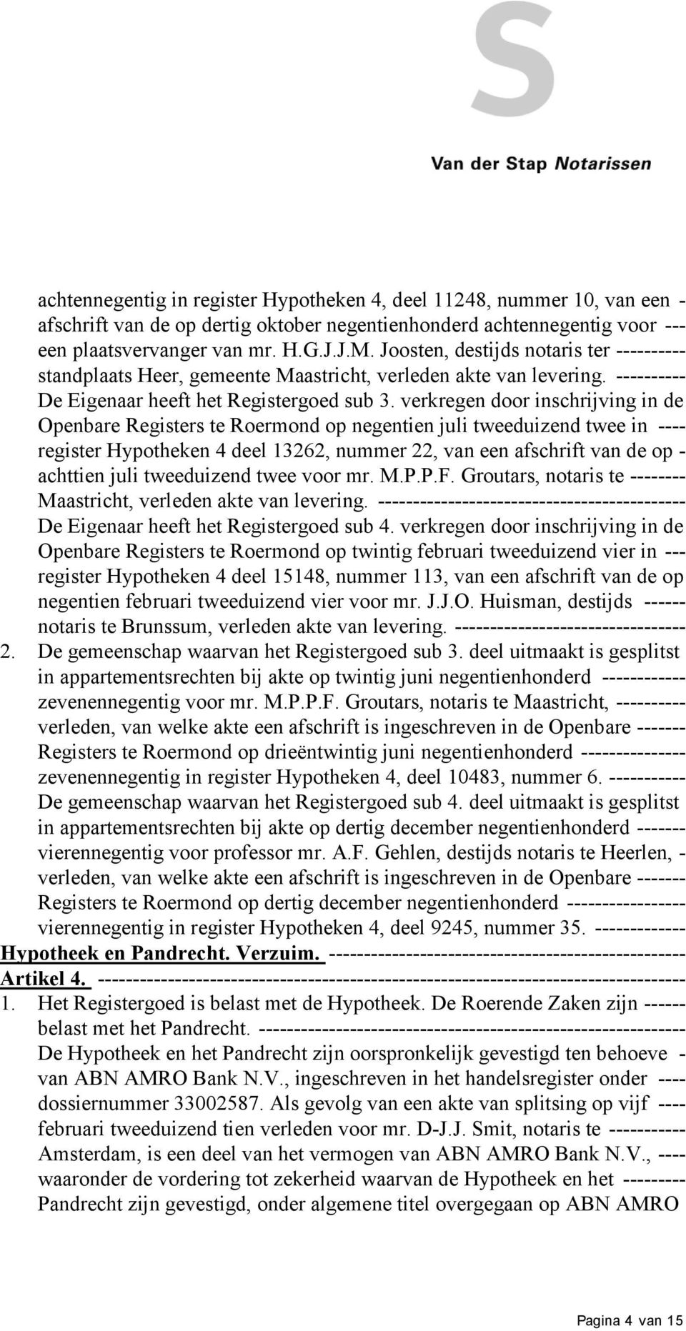 verkregen door inschrijving in de Openbare Registers te Roermond op negentien juli tweeduizend twee in ---- register Hypotheken 4 deel 13262, nummer 22, van een afschrift van de op - achttien juli