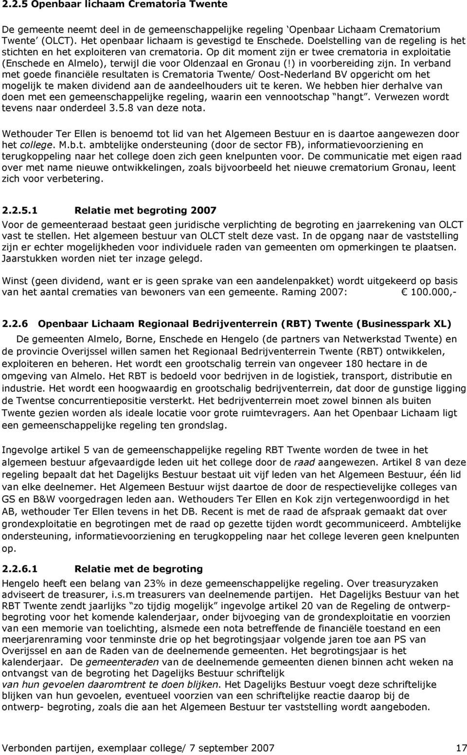 ) in voorbereiding zijn. In verband met goede financiële resultaten is Crematoria Twente/ Oost-Nederland BV opgericht om het mogelijk te maken dividend aan de aandeelhouders uit te keren.