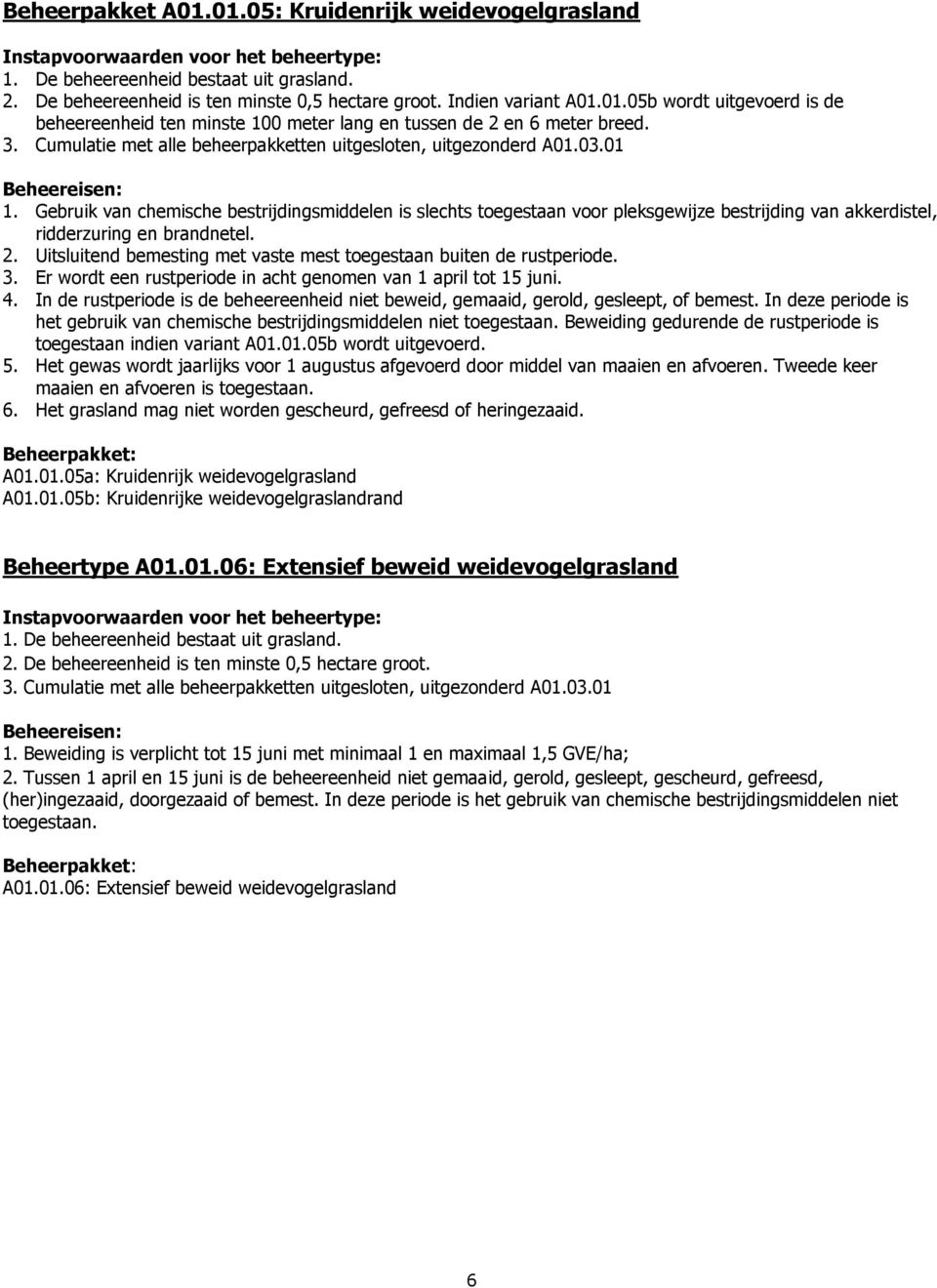 Gebruik van chemische bestrijdingsmiddelen is slechts toegestaan voor pleksgewijze bestrijding van akkerdistel, ridderzuring en brandnetel. 2.