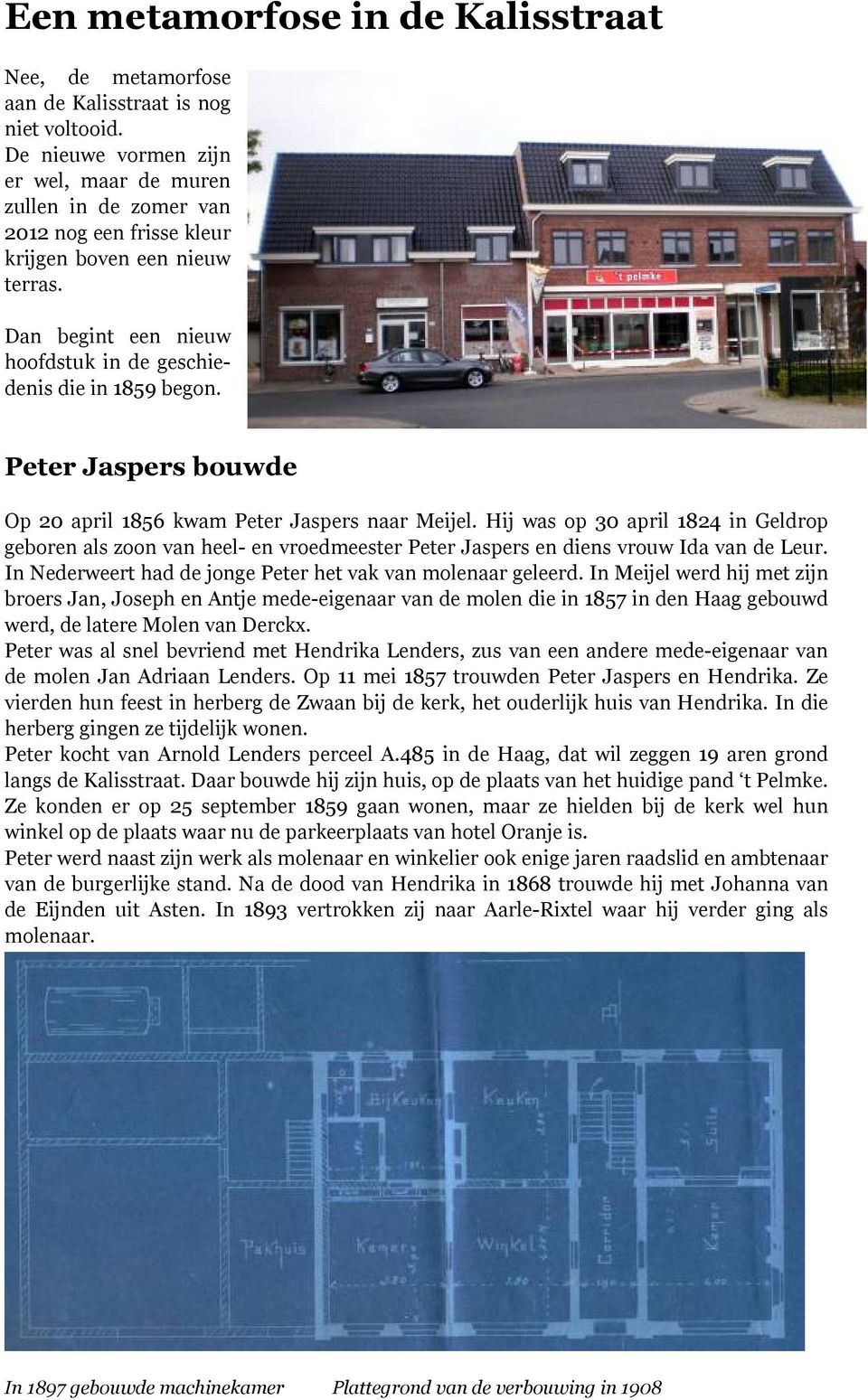 Peter Jaspers bouwde Op 20 april 1856 kwam Peter Jaspers naar Meijel. Hij was op 30 april 1824 in Geldrop geboren als zoon van heel- en vroedmeester Peter Jaspers en diens vrouw Ida van de Leur.