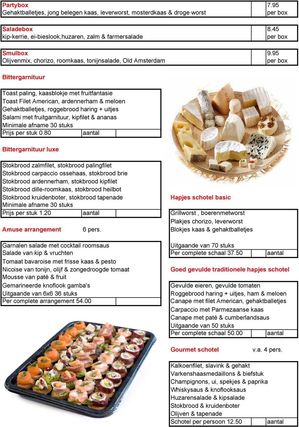 haring + uitjes Salami met fruitgarnituur, kipfilet & ananas Minimale afname 30 stuks Prijs per stuk 0.