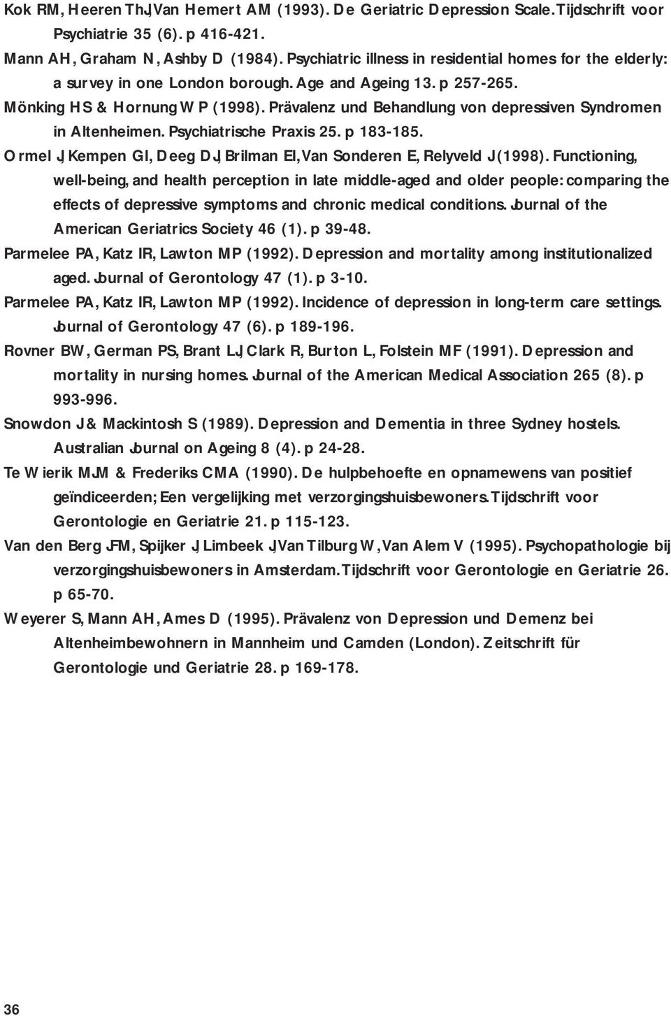 Prävalenz und Behandlung von depressiven Syndromen in Altenheimen. Psychiatrische Praxis 25. p 183-185. Ormel J, Kempen GI, Deeg DJ, Brilman EI,Van Sonderen E, Relyveld J (1998).