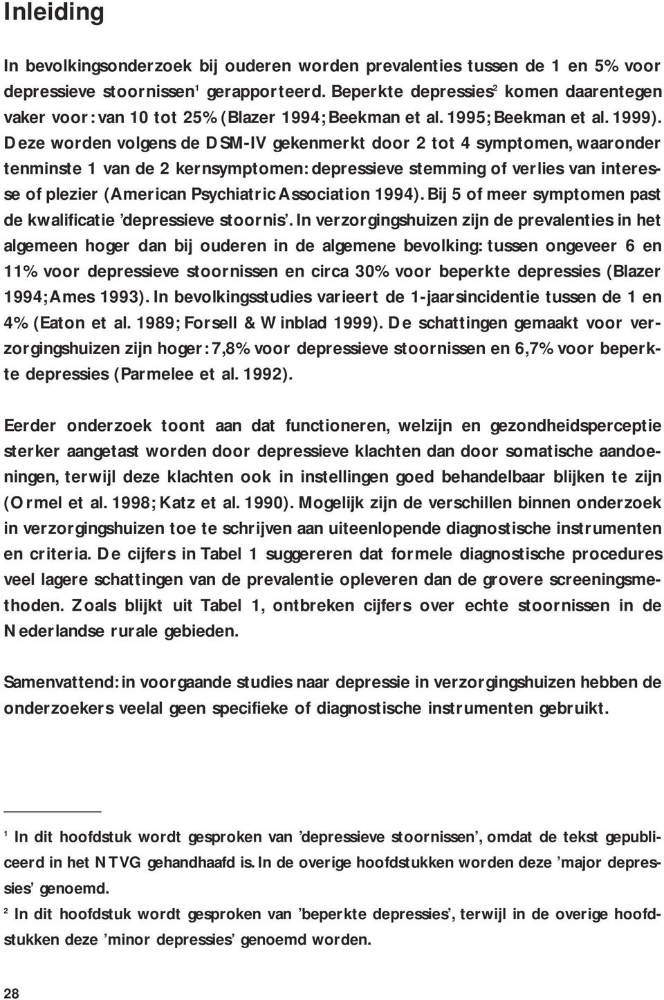 Deze worden volgens de DSM-IV gekenmerkt door 2 tot 4 symptomen, waaronder tenminste 1 van de 2 kernsymptomen: depressieve stemming of verlies van interesse of plezier (American Psychiatric