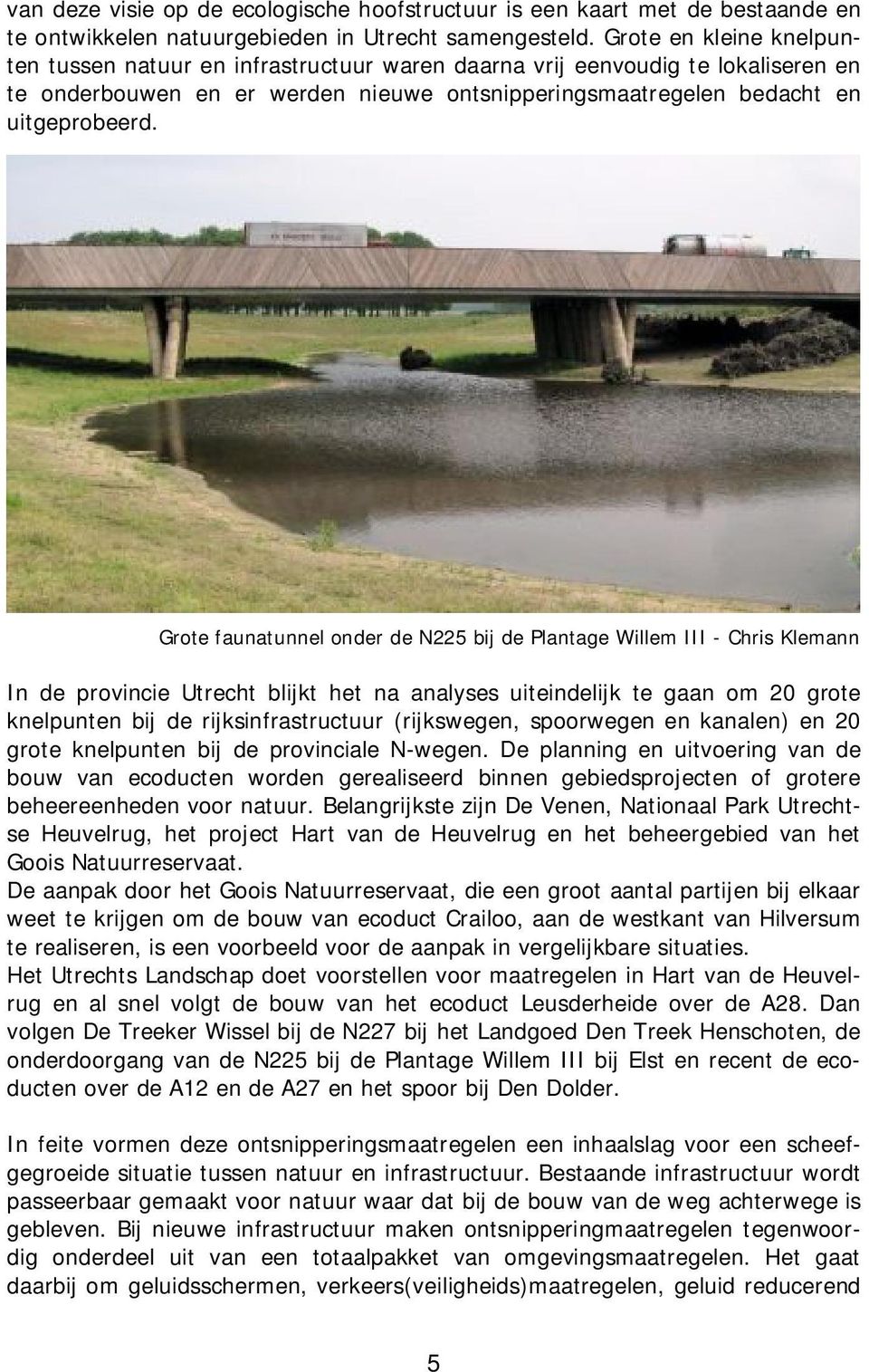 Grote faunatunnel onder de N225 bij de Plantage Willem III - Chris Klemann In de provincie Utrecht blijkt het na analyses uiteindelijk te gaan om 20 grote knelpunten bij de rijksinfrastructuur
