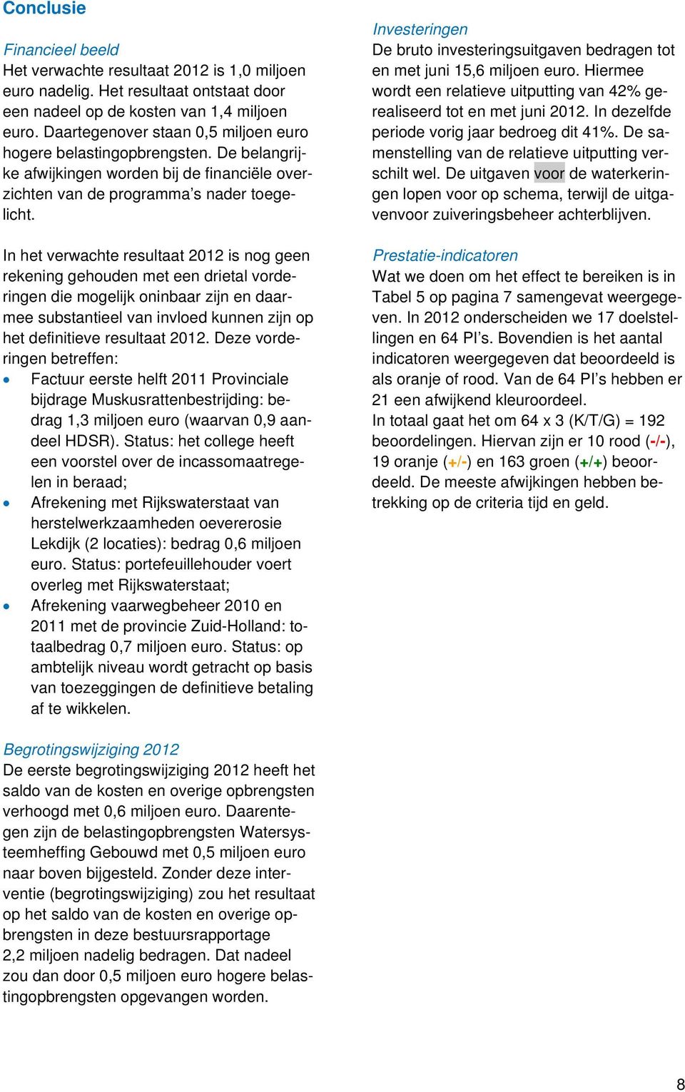 In het verwachte resultaat 2012 is nog geen rekening gehouden met een drietal vorderingen die mogelijk oninbaar zijn en daarmee substantieel van invloed kunnen zijn op het definitieve resultaat 2012.