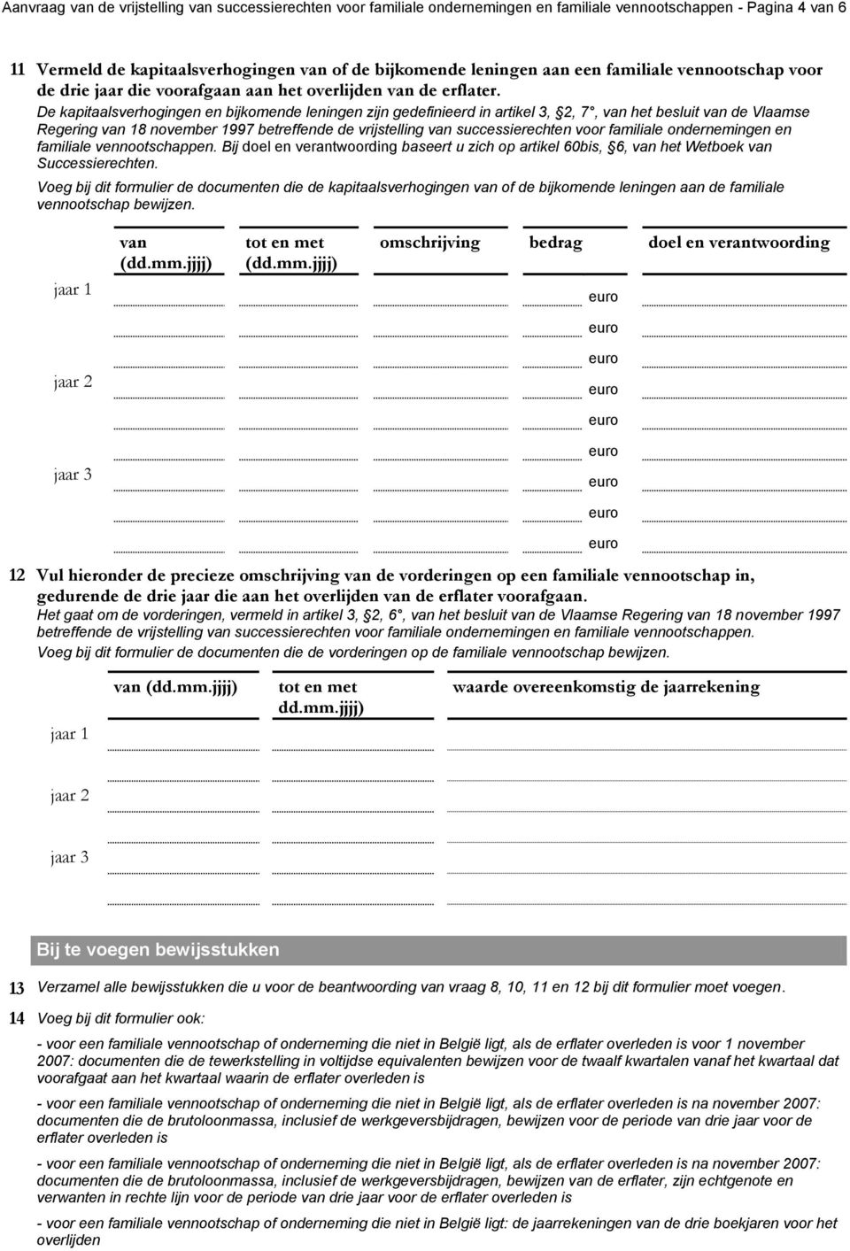 De kapitaalsverhogingen en bijkomende leningen zijn gedefinieerd in artikel 3, 2, 7, van het besluit van de Vlaamse Regering van 18 november 1997 betreffende de vrijstelling van successierechten voor