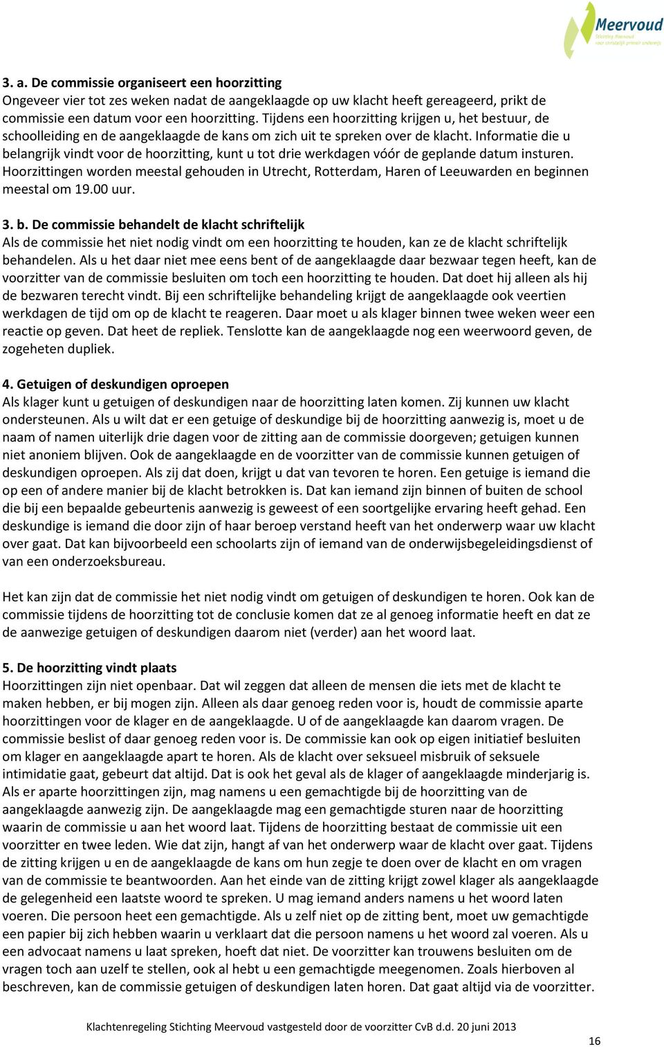 Informatie die u belangrijk vindt voor de hoorzitting, kunt u tot drie werkdagen vóór de geplande datum insturen.