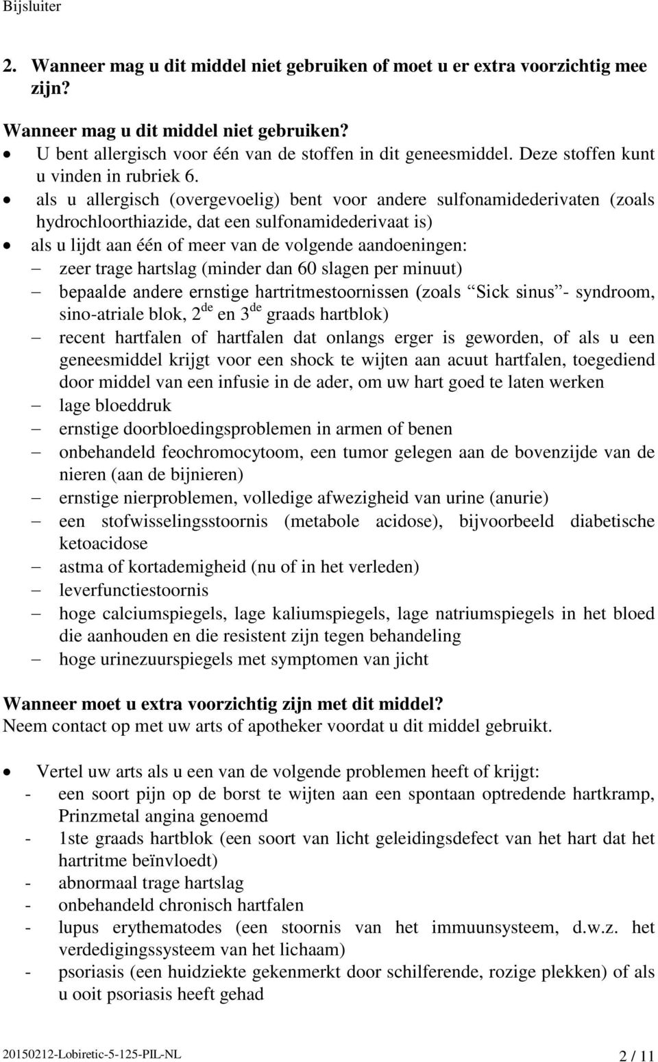 als u allergisch (overgevoelig) bent voor andere sulfonamidederivaten (zoals hydrochloorthiazide, dat een sulfonamidederivaat is) als u lijdt aan één of meer van de volgende aandoeningen: zeer trage