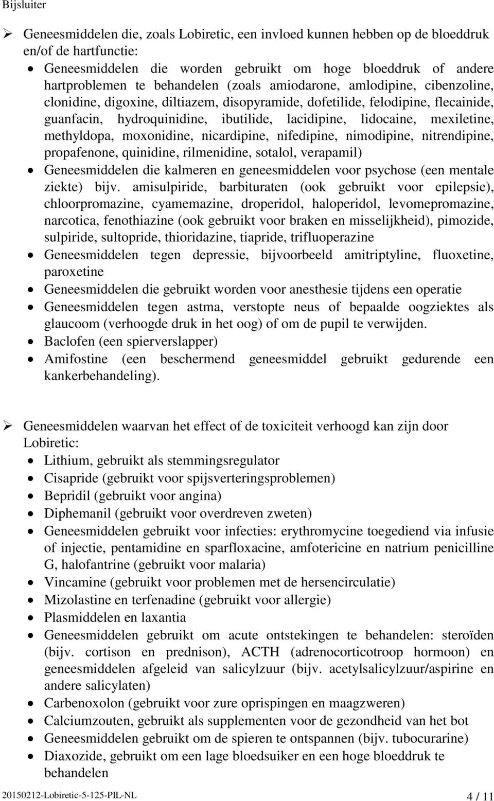 methyldopa, moxonidine, nicardipine, nifedipine, nimodipine, nitrendipine, propafenone, quinidine, rilmenidine, sotalol, verapamil) Geneesmiddelen die kalmeren en geneesmiddelen voor psychose (een