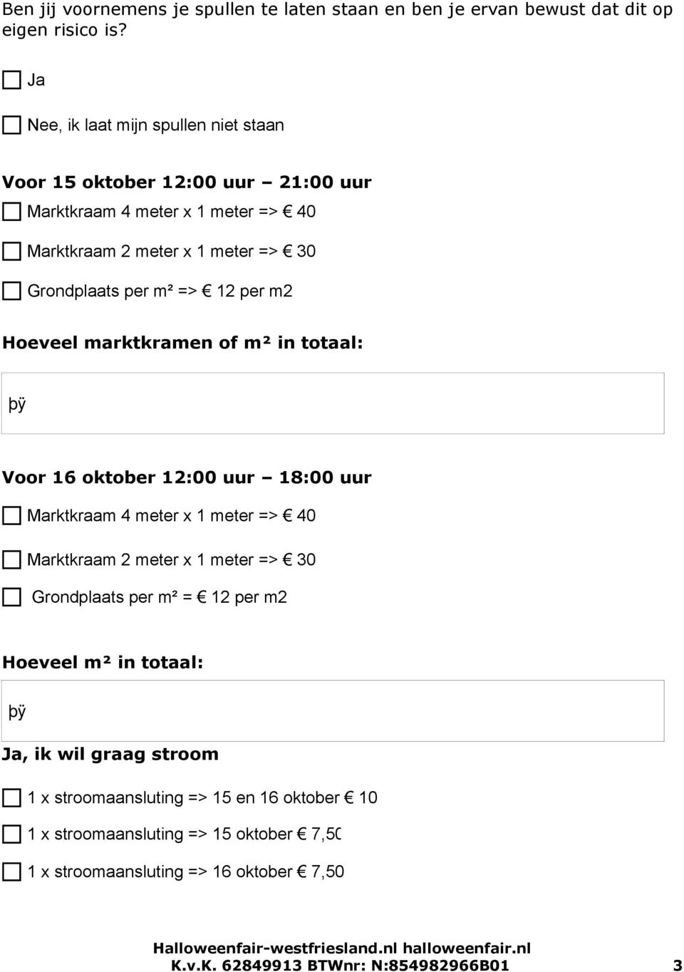 => 12 per m2 Hoeveel marktkramen of m² in totaal: Voor 16 oktober 12:00 uur 18:00 uur Marktkraam 4 meter x 1 meter => 40 Marktkraam 2 meter x 1 meter => 30