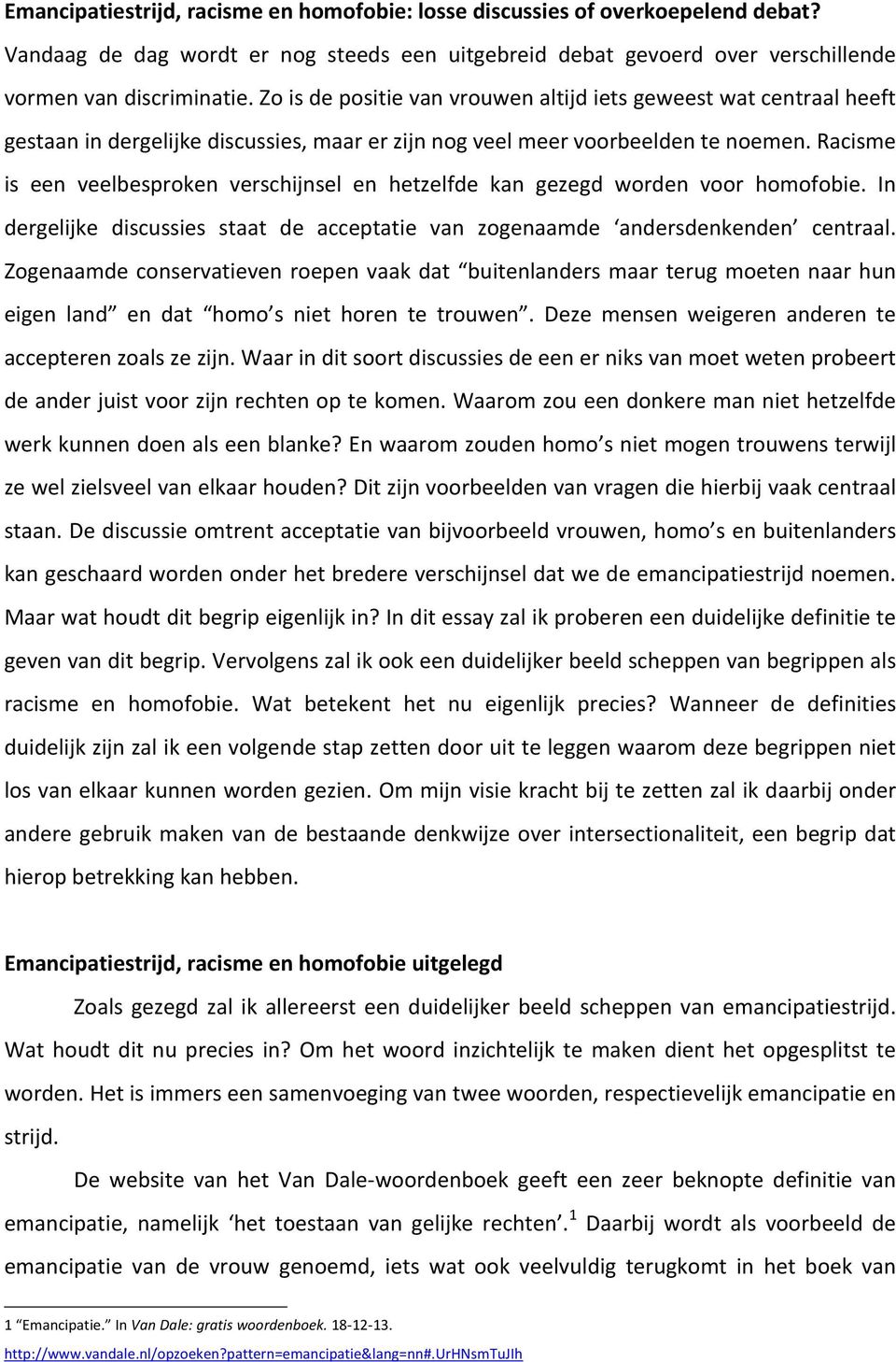 Racisme is een veelbesproken verschijnsel en hetzelfde kan gezegd worden voor homofobie. In dergelijke discussies staat de acceptatie van zogenaamde andersdenkenden centraal.