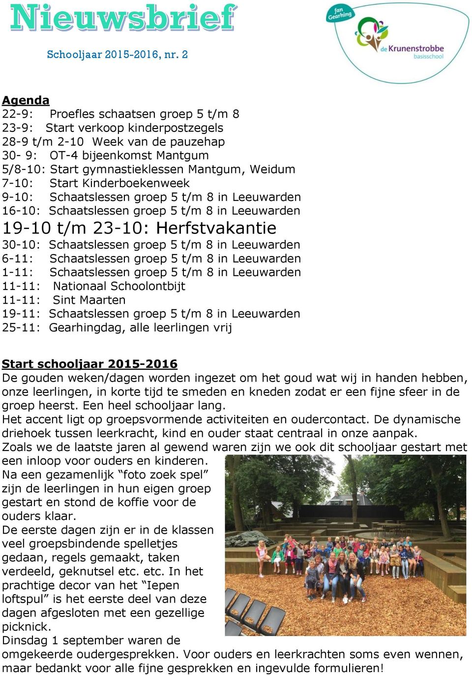 7-10: Start Kinderboekenweek 9-10: Schaatslessen groep 5 t/m 8 in Leeuwarden 16-10: Schaatslessen groep 5 t/m 8 in Leeuwarden 19-10 t/m 23-10: Herfstvakantie 30-10: Schaatslessen groep 5 t/m 8 in