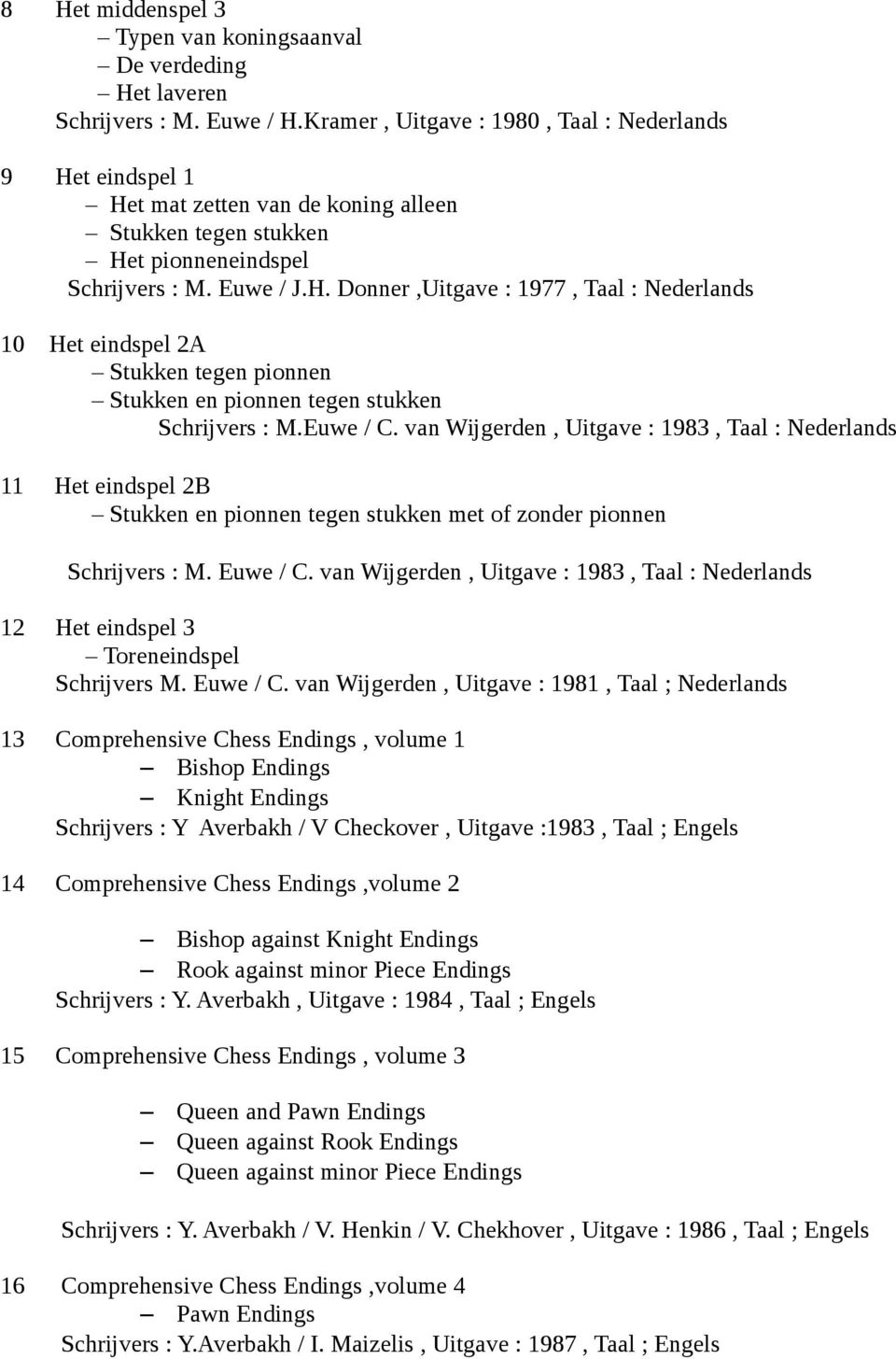 Euwe / C. van Wijgerden, Uitgave : 1983, Taal : Nederlands 11 Het eindspel 2B Stukken en pionnen tegen stukken met of zonder pionnen Schrijvers : M. Euwe / C.