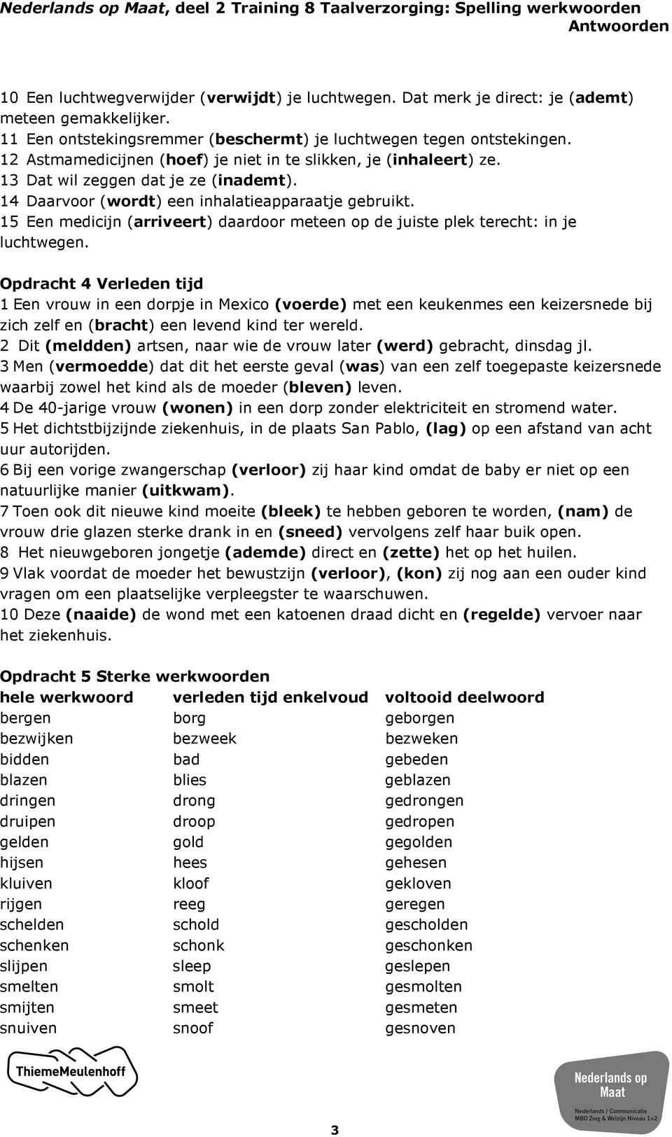 15 Een medicijn (arriveert) daardoor meteen op de juiste plek terecht: in je luchtwegen.