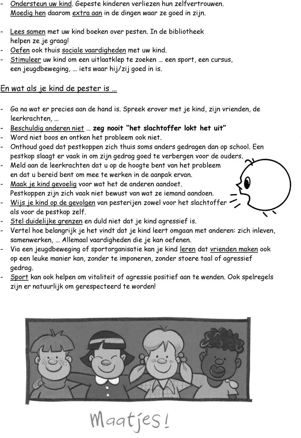 - Stimuleer uw kind om een uitlaatklep te zoeken een sport, een cursus, een jeugdbeweging, iets waar hij/zij goed in is. En wat als je kind de pester is - Ga na wat er precies aan de hand is.