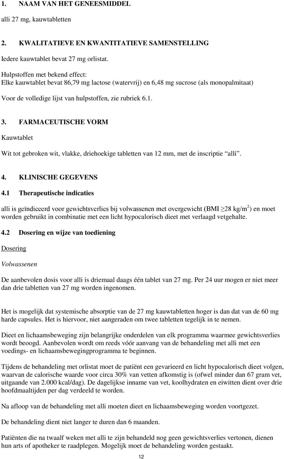 FARMACEUTISCHE VORM Kauwtablet Wit tot gebroken wit, vlakke, driehoekige tabletten van 12 mm, met de inscriptie alli. 4. KLINISCHE GEGEVENS 4.