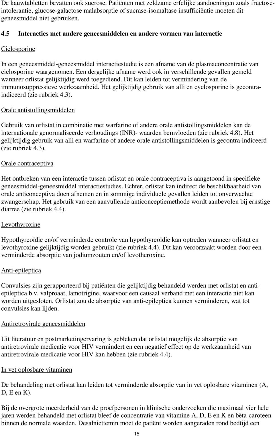 5 Interacties met andere geneesmiddelen en andere vormen van interactie Ciclosporine In een geneesmiddel-geneesmiddel interactiestudie is een afname van de plasmaconcentratie van ciclosporine