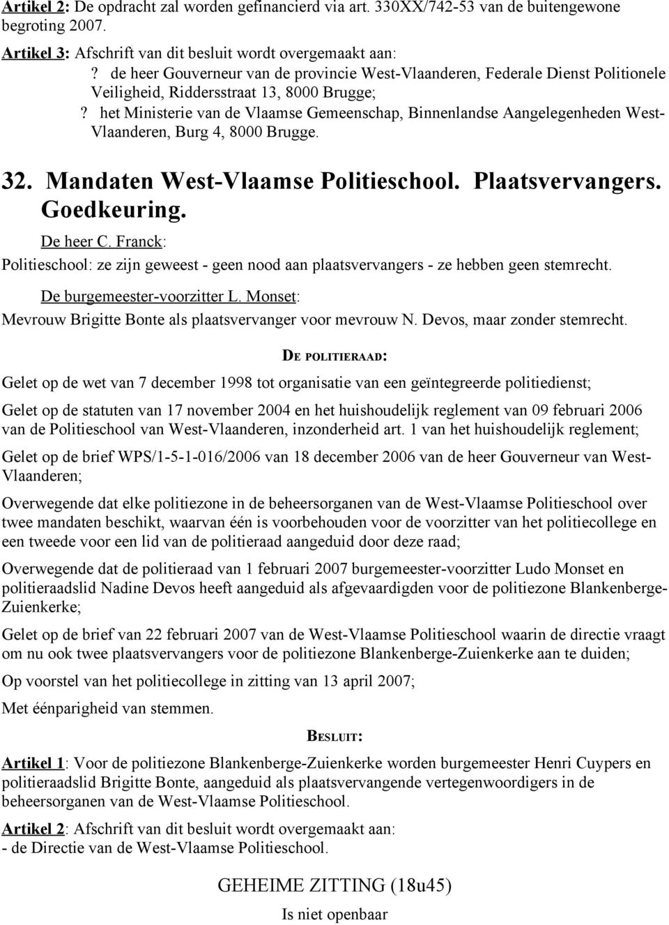 het Ministerie van de Vlaamse Gemeenschap, Binnenlandse Aangelegenheden West- Vlaanderen, Burg 4, 8000 Brugge. 32. Mandaten West-Vlaamse Politieschool. Plaatsvervangers. Goedkeuring. De heer C.