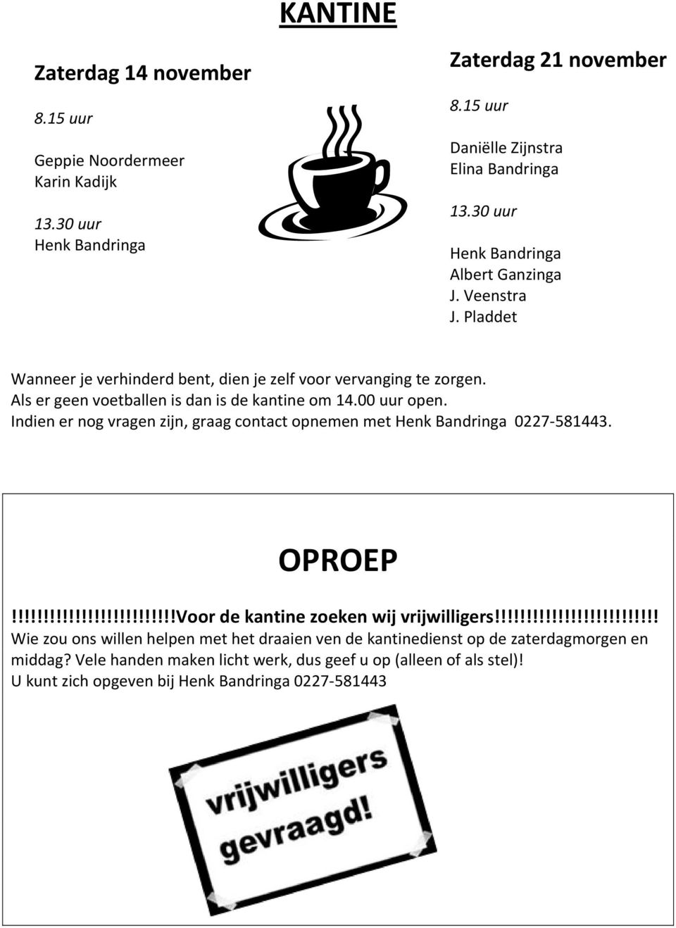 00 uur open. Indien er nog vragen zijn, graag contact opnemen met Henk Bandringa 0227 581443. OPROEP!!!!!!!!!!!!!!!!!!!!!!!!!!Voor de kantine zoeken wij vrijwilligers!