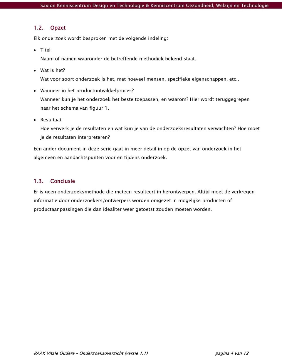 Hier wordt teruggegrepen naar het schema van figuur 1. Hoe verwerk je de resultaten en wat kun je van de onderzoeksresultaten verwachten? Hoe moet je de resultaten interpreteren?