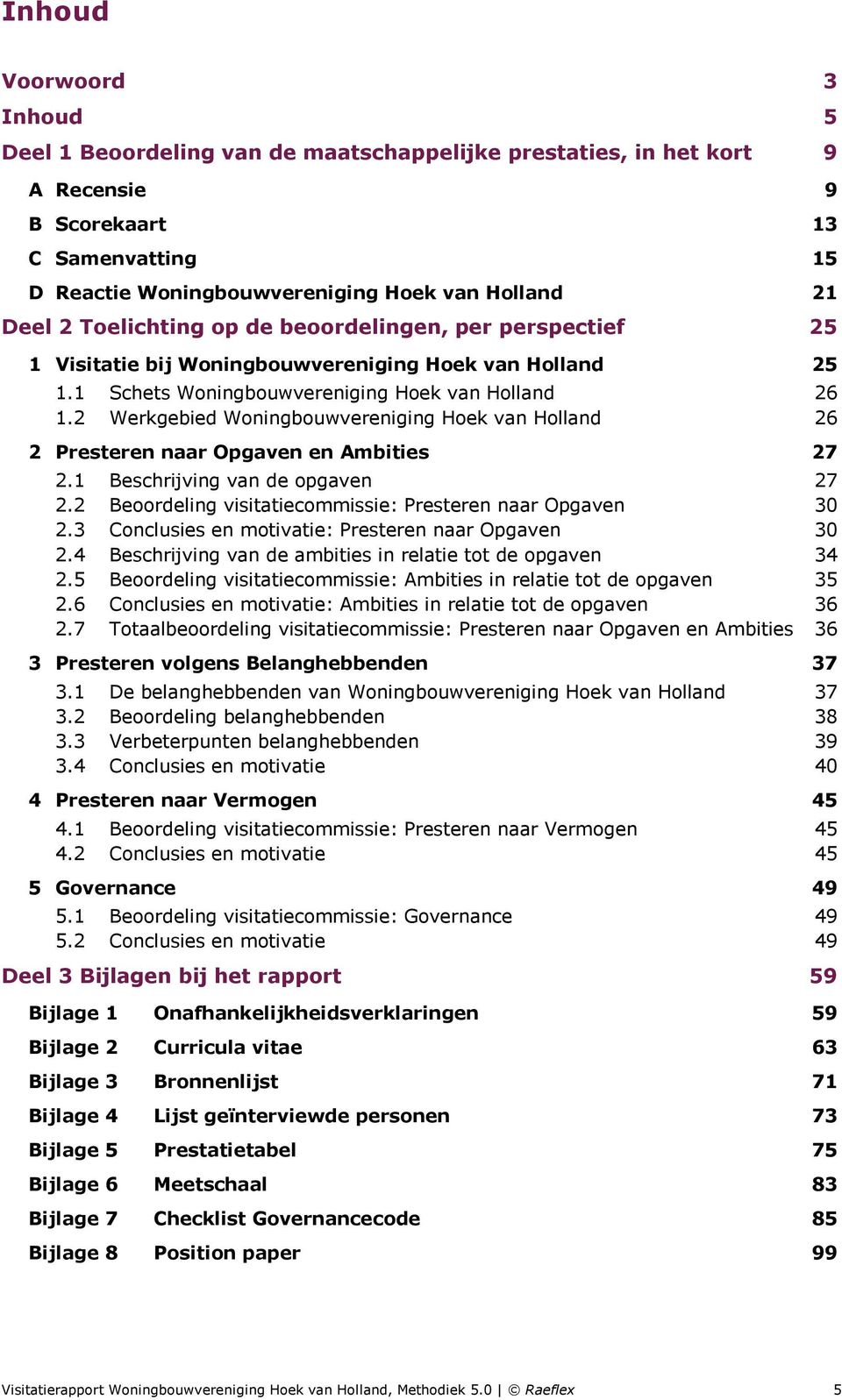 2 Werkgebied Woningbouwvereniging Hoek van Holland 26 2 Presteren naar Opgaven en Ambities 27 2.1 Beschrijving van de opgaven 27 2.2 Beoordeling visitatiecommissie: Presteren naar Opgaven 30 2.