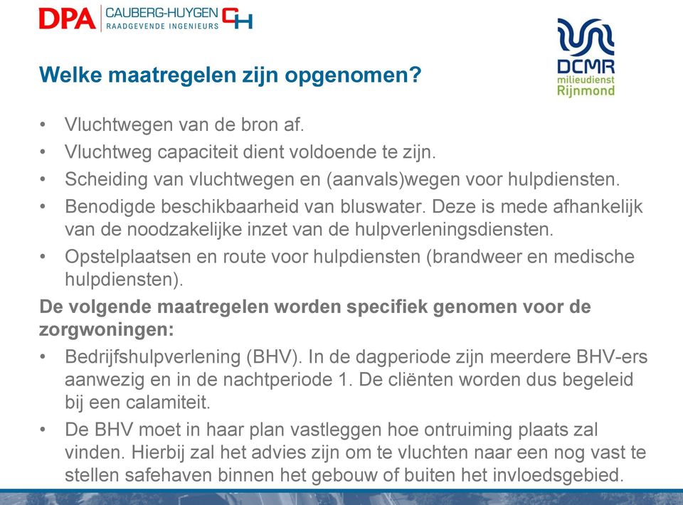 Opstelplaatsen en route voor hulpdiensten (brandweer en medische hulpdiensten). De volgende maatregelen worden specifiek genomen voor de zorgwoningen: Bedrijfshulpverlening (BHV).