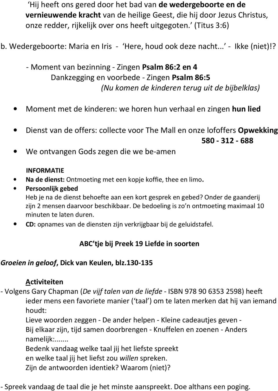 ? - Moment van bezinning - Zingen Psalm 86:2 en 4 Dankzegging en voorbede - Zingen Psalm 86:5 (Nu komen de kinderen terug uit de bijbelklas) Moment met de kinderen: we horen hun verhaal en zingen hun