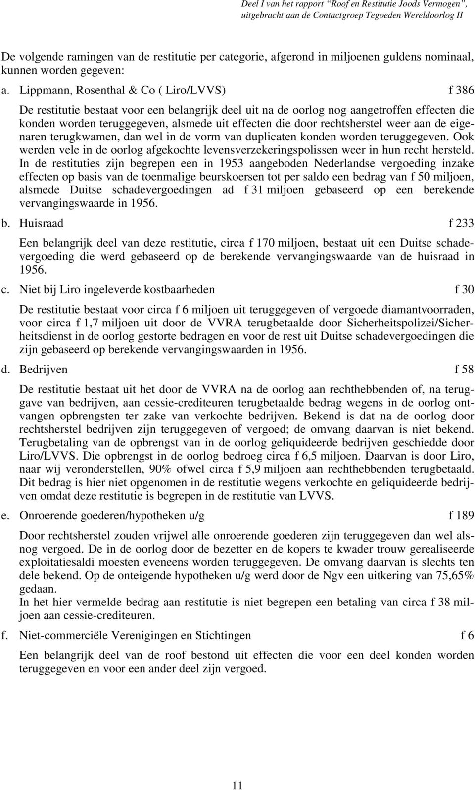 rechtsherstel weer aan de eigenaren terugkwamen, dan wel in de vorm van duplicaten konden worden teruggegeven.