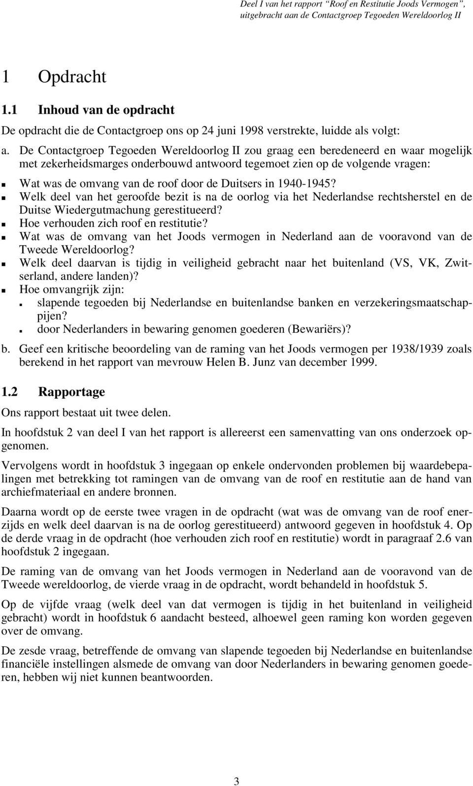 de Duitsers in 1940-1945? n Welk deel van het geroofde bezit is na de oorlog via het Nederlandse rechtsherstel en de Duitse Wiedergutmachung gerestitueerd? n Hoe verhouden zich roof en restitutie?