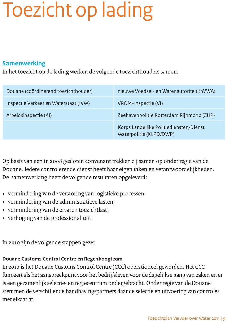 gesloten convenant trekken zij samen op onder regie van de Douane. Iedere controlerende dienst heeft haar eigen taken en verantwoordelijkheden.