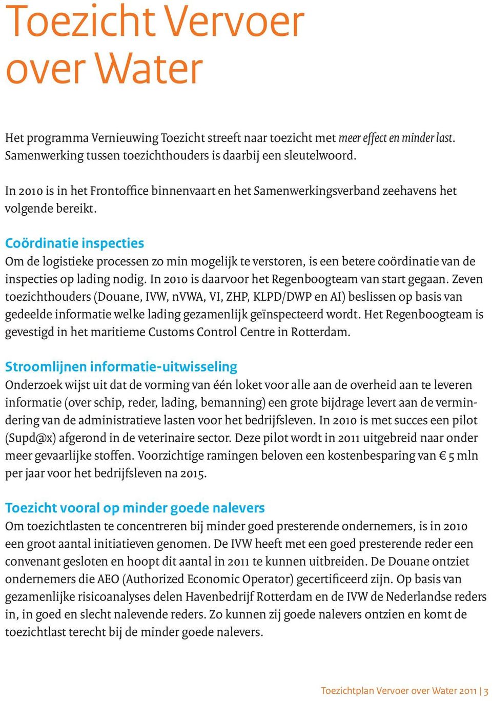 Coördinatie inspecties Om de logistieke processen zo min mogelijk te verstoren, is een betere coördinatie van de inspecties op lading nodig. In 2010 is daarvoor het Regenboogteam van start gegaan.